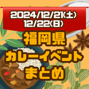 福岡県・今週末のカレーイベントまとめ【2024/12/21(土)、12/22(日)】