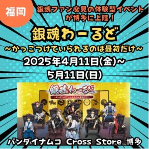 【福岡】【銀魂】【2025年4月11日(金)～2025年5月11日(日)】ファン必見！「銀魂」のイベントが博多に上陸！「銀魂わーるど ～かっこつけていられるのは最初だけ～」