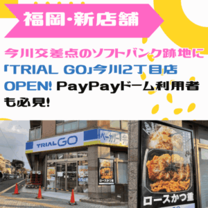 【福岡新店舗】今川交差点のソフトバンク跡地に「TRIAL GO」今川2丁目店OPEN！PayPayドーム利用者も必見！