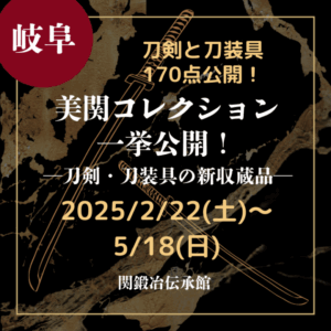 【岐阜・刀剣展示】【2025/2/22(土)～5/18(日)】刀剣と刀装具170点公開！「美関コレクション一挙公開！ー刀剣・刀装具の新収蔵品ー」