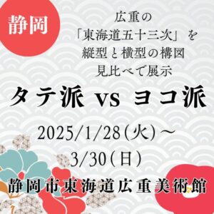 【静岡・浮世絵展示・広重】【2025/1/28(火)～3/30(日)】広重の「東海道五十三次」を縦型と横型の構図の見比べで展示「タテ派 vs ヨコ派」